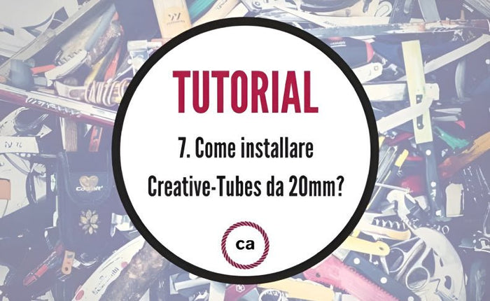Tutorial #7 - Come installare i Creative-Tubes da 20mm? - Creative Cables